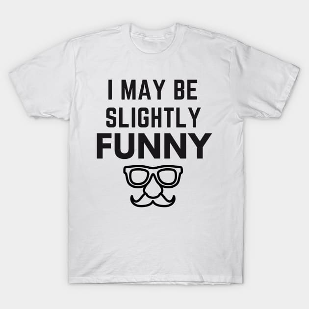 I May Be Slightly Funny T-Shirt by Conundrum Cracker